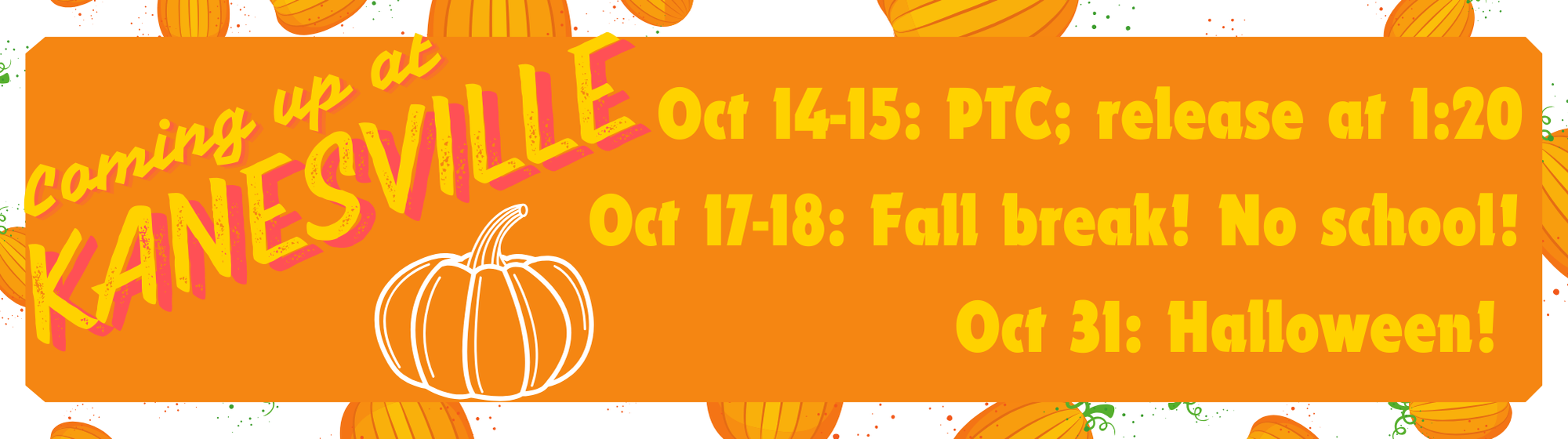 Coming up at Kanesville: October 14 and 15, parent teacher conferences; release at 1:20. October 17 and 18, fall break! No School! October 31, Halloween!